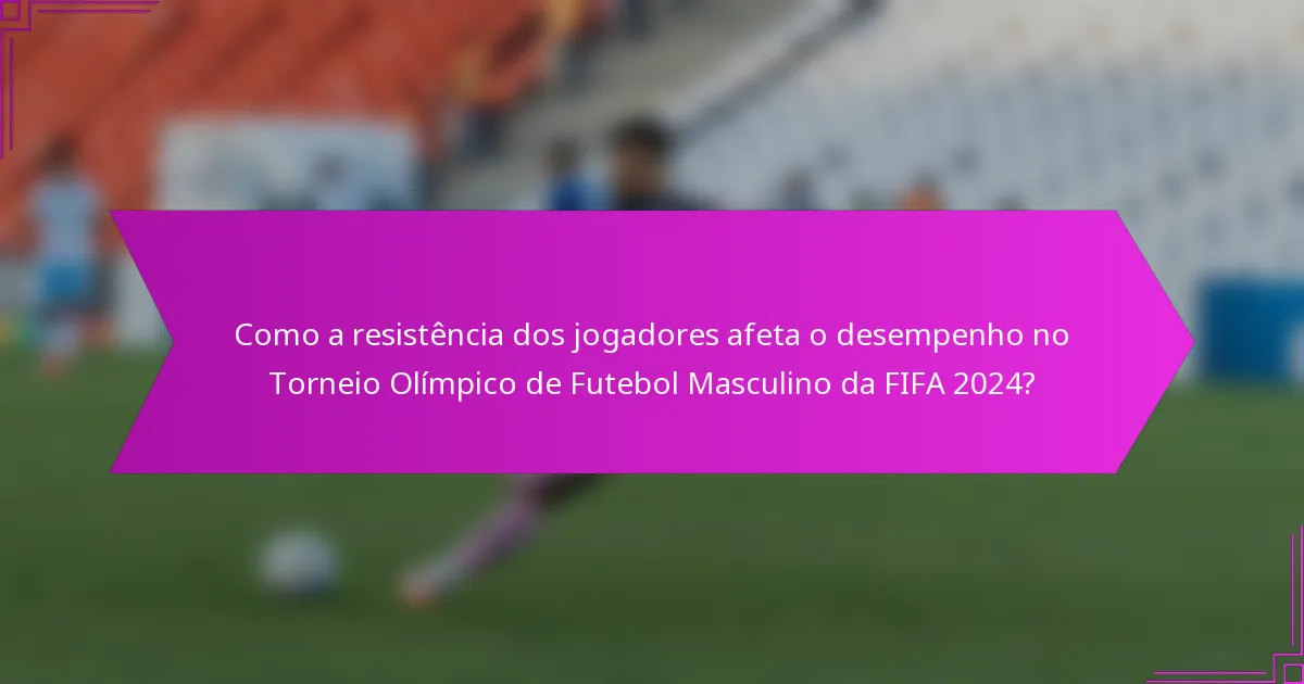 Como a resistência dos jogadores afeta o desempenho no Torneio Olímpico de Futebol Masculino da FIFA 2024?