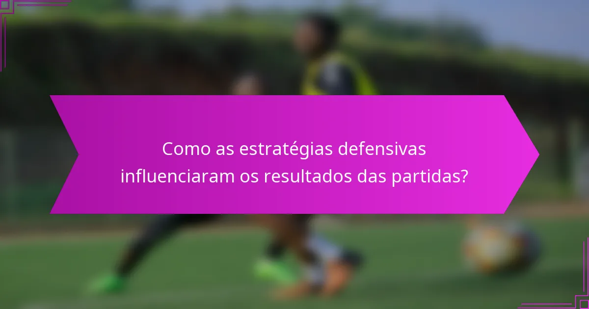 Como as estratégias defensivas influenciaram os resultados das partidas?