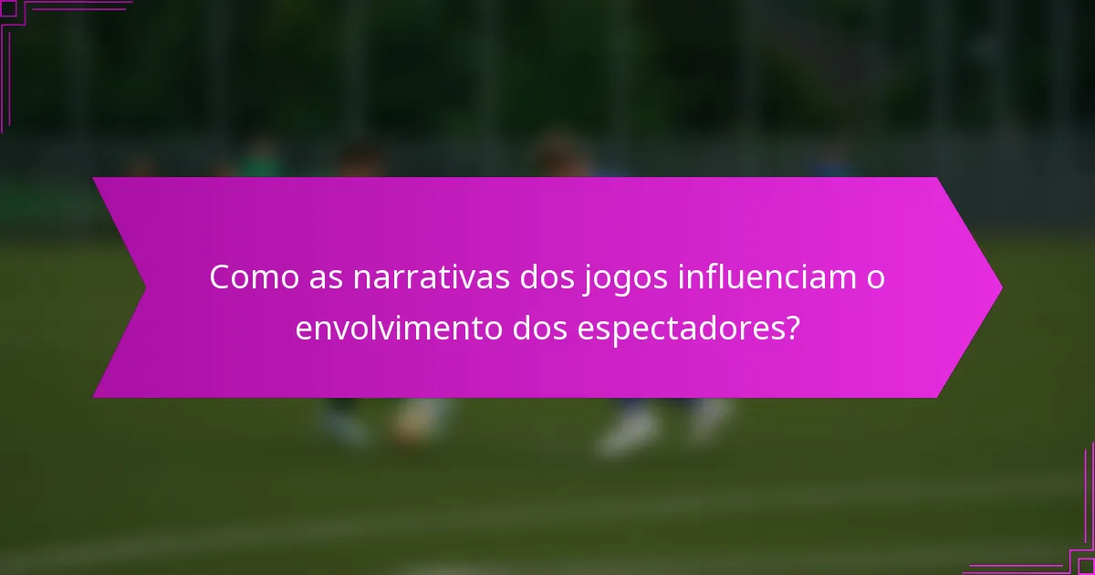 Como as narrativas dos jogos influenciam o envolvimento dos espectadores?