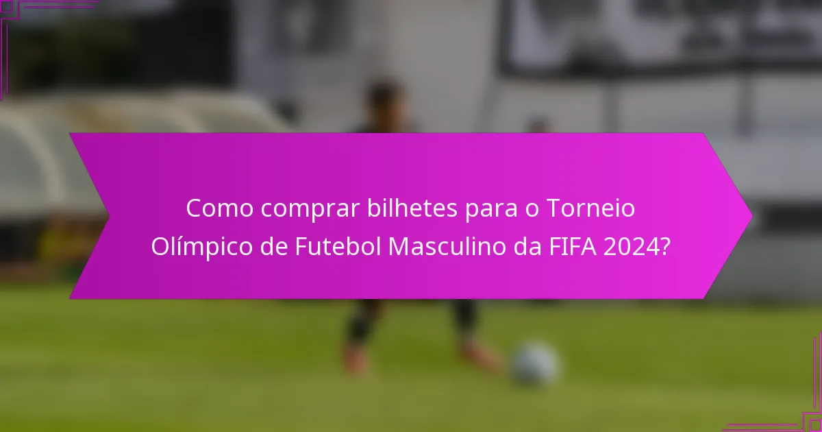 Como comprar bilhetes para o Torneio Olímpico de Futebol Masculino da FIFA 2024?