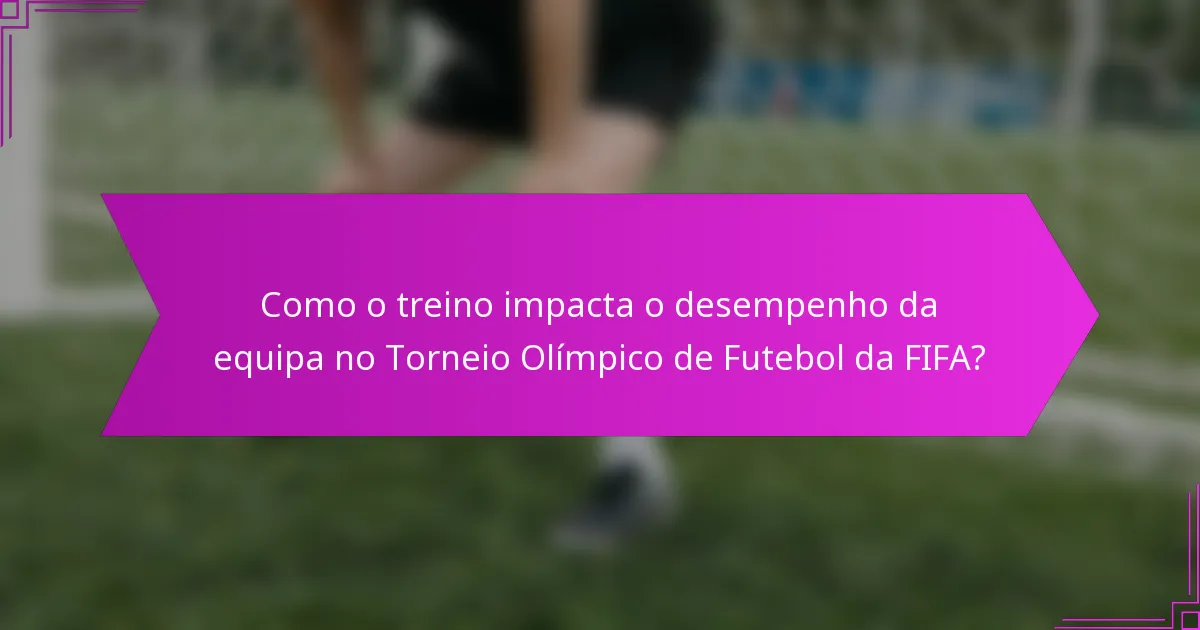 Como o treino impacta o desempenho da equipa no Torneio Olímpico de Futebol da FIFA?