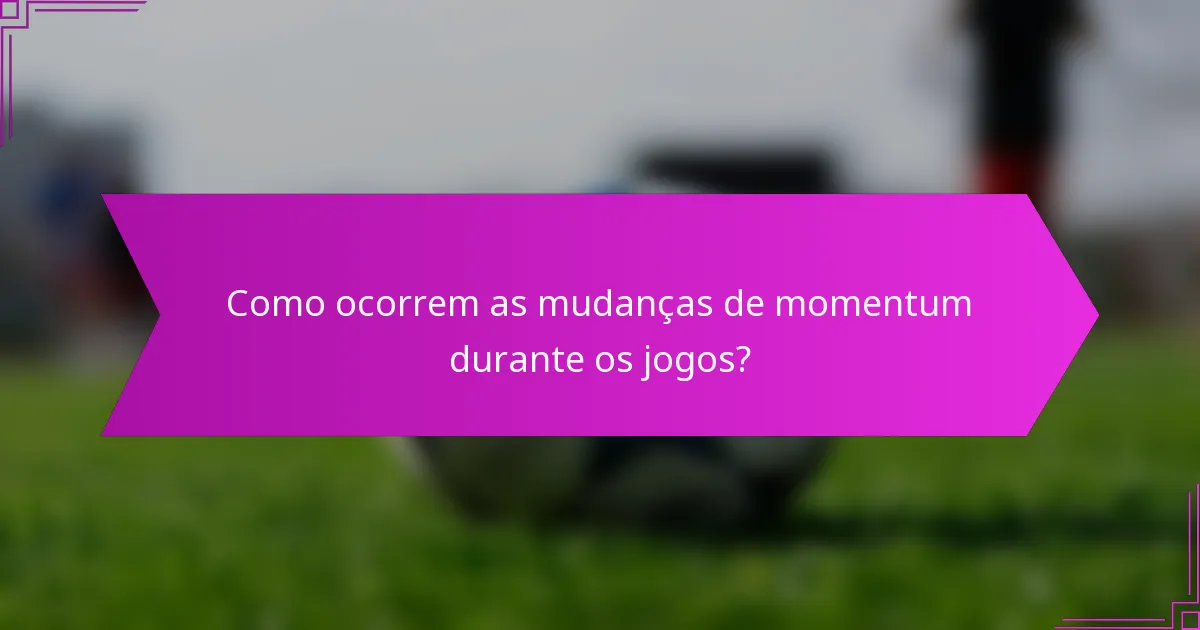 Como ocorrem as mudanças de momentum durante os jogos?