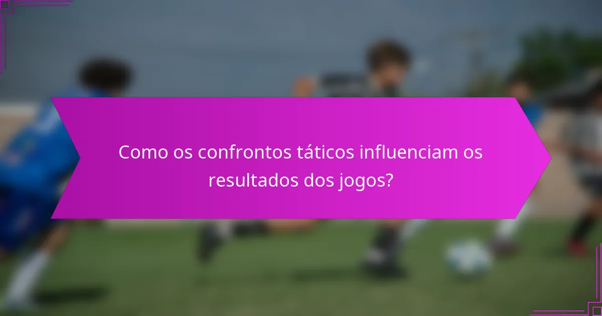 Como os confrontos táticos influenciam os resultados dos jogos?