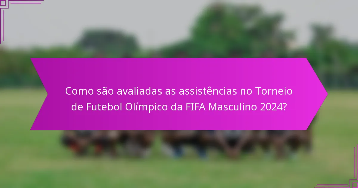 Como são avaliadas as assistências no Torneio de Futebol Olímpico da FIFA Masculino 2024?