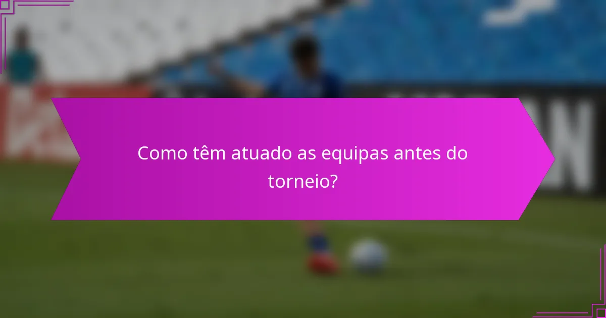 Como têm atuado as equipas antes do torneio?