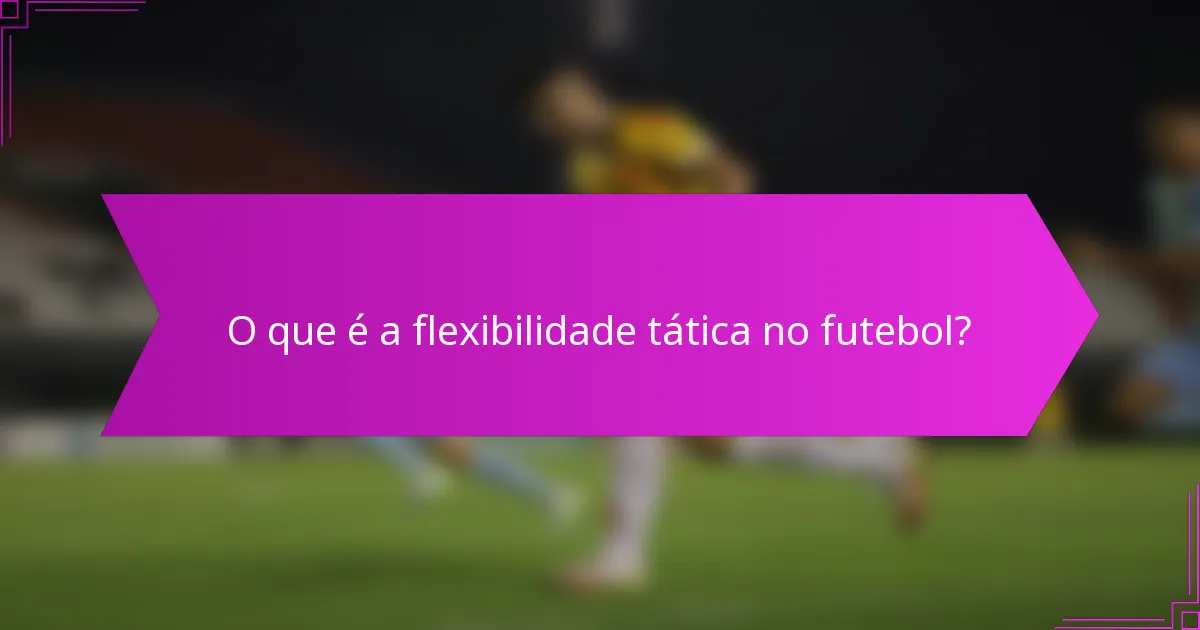 O que é a flexibilidade tática no futebol?