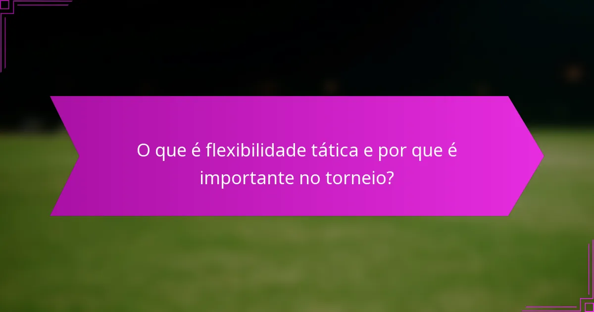 O que é flexibilidade tática e por que é importante no torneio?