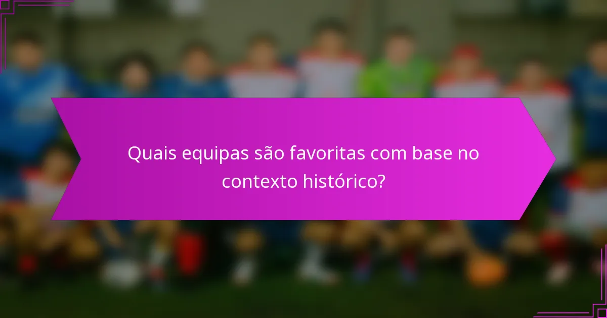 Quais equipas são favoritas com base no contexto histórico?