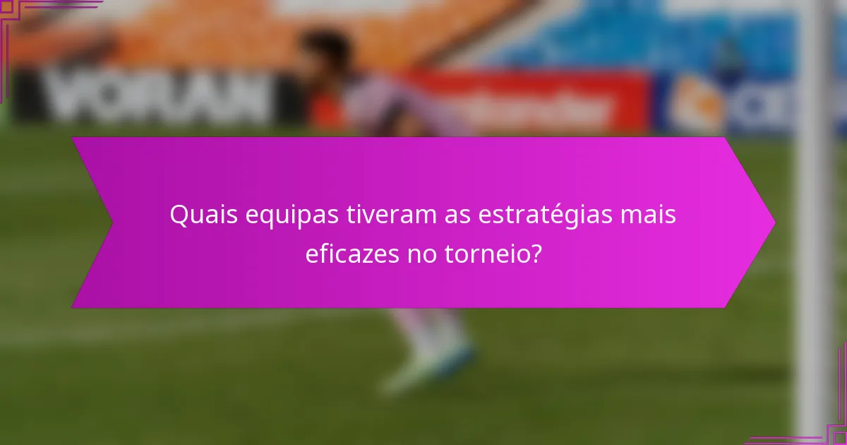 Quais equipas tiveram as estratégias mais eficazes no torneio?