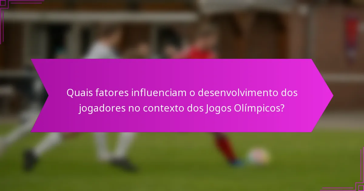 Quais fatores influenciam o desenvolvimento dos jogadores no contexto dos Jogos Olímpicos?