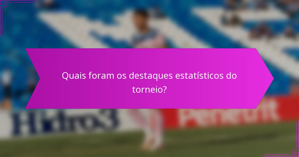 Quais foram os destaques estatísticos do torneio?