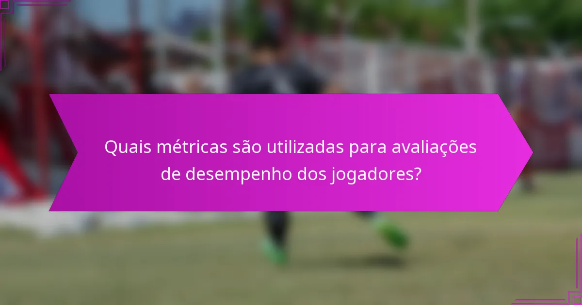 Quais métricas são utilizadas para avaliações de desempenho dos jogadores?