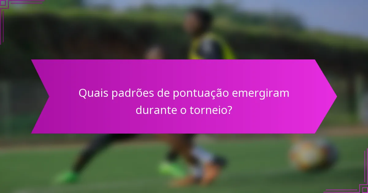 Quais padrões de pontuação emergiram durante o torneio?