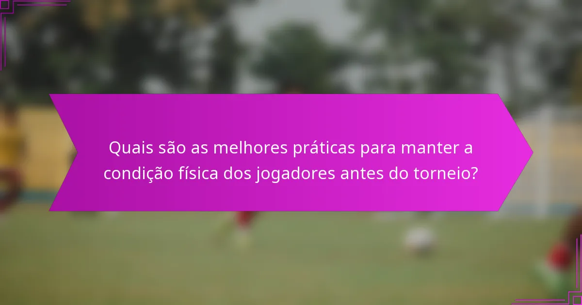 Quais são as melhores práticas para manter a condição física dos jogadores antes do torneio?