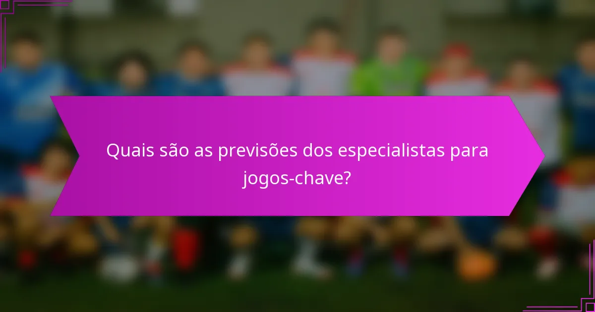 Quais são as previsões dos especialistas para jogos-chave?