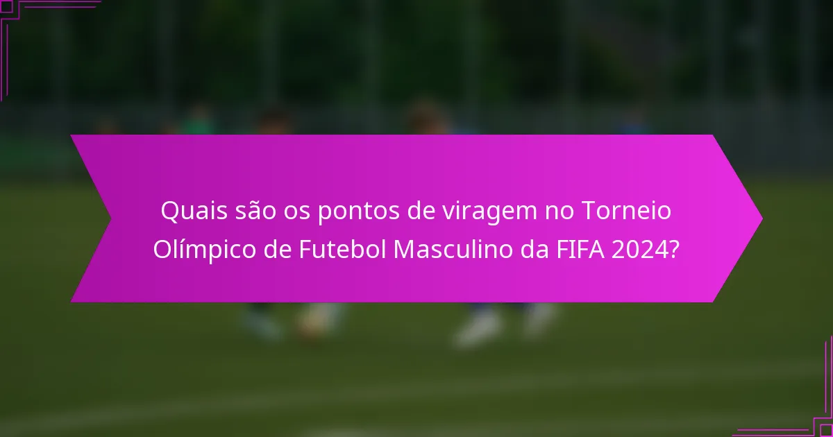 Quais são os pontos de viragem no Torneio Olímpico de Futebol Masculino da FIFA 2024?
