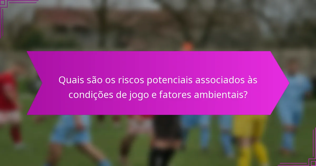 Quais são os riscos potenciais associados às condições de jogo e fatores ambientais?