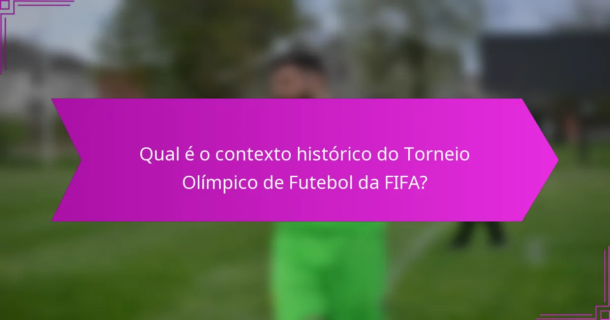 Qual é o contexto histórico do Torneio Olímpico de Futebol da FIFA?