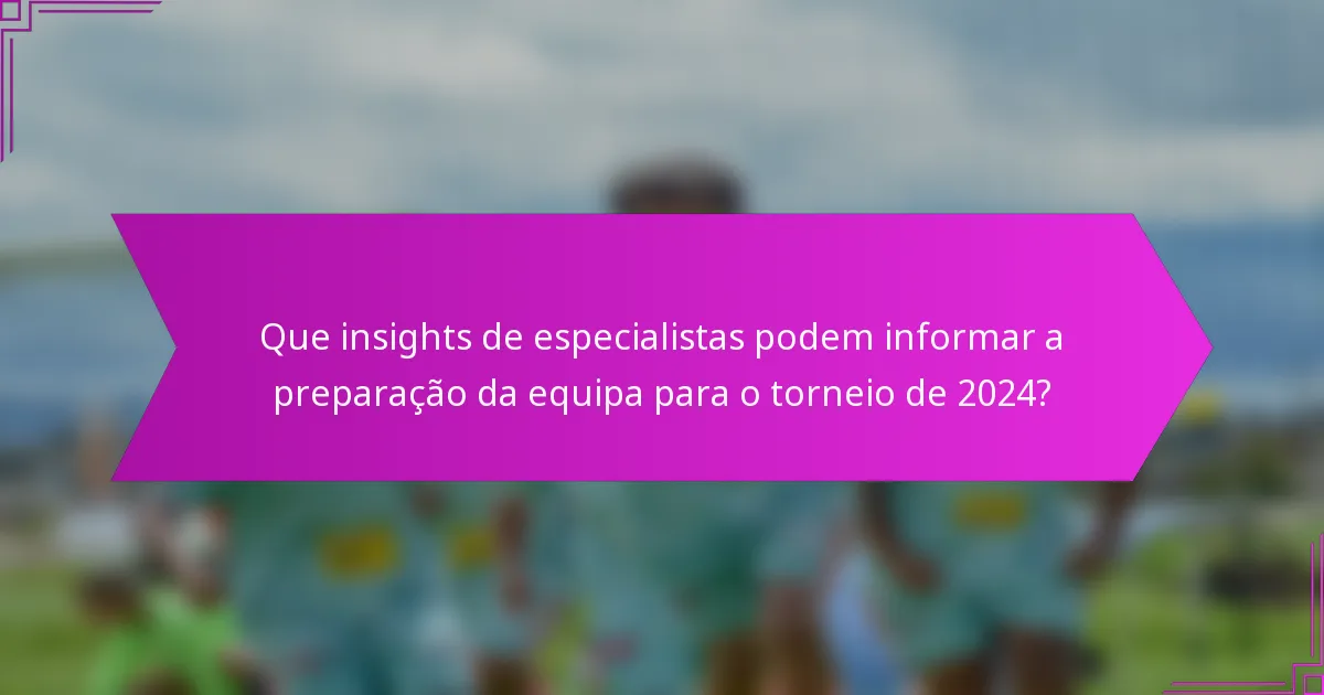 Que insights de especialistas podem informar a preparação da equipa para o torneio de 2024?